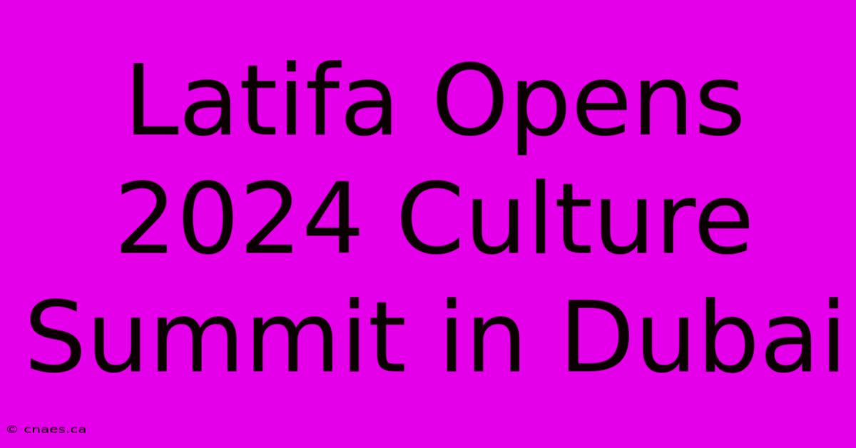 Latifa Opens 2024 Culture Summit In Dubai