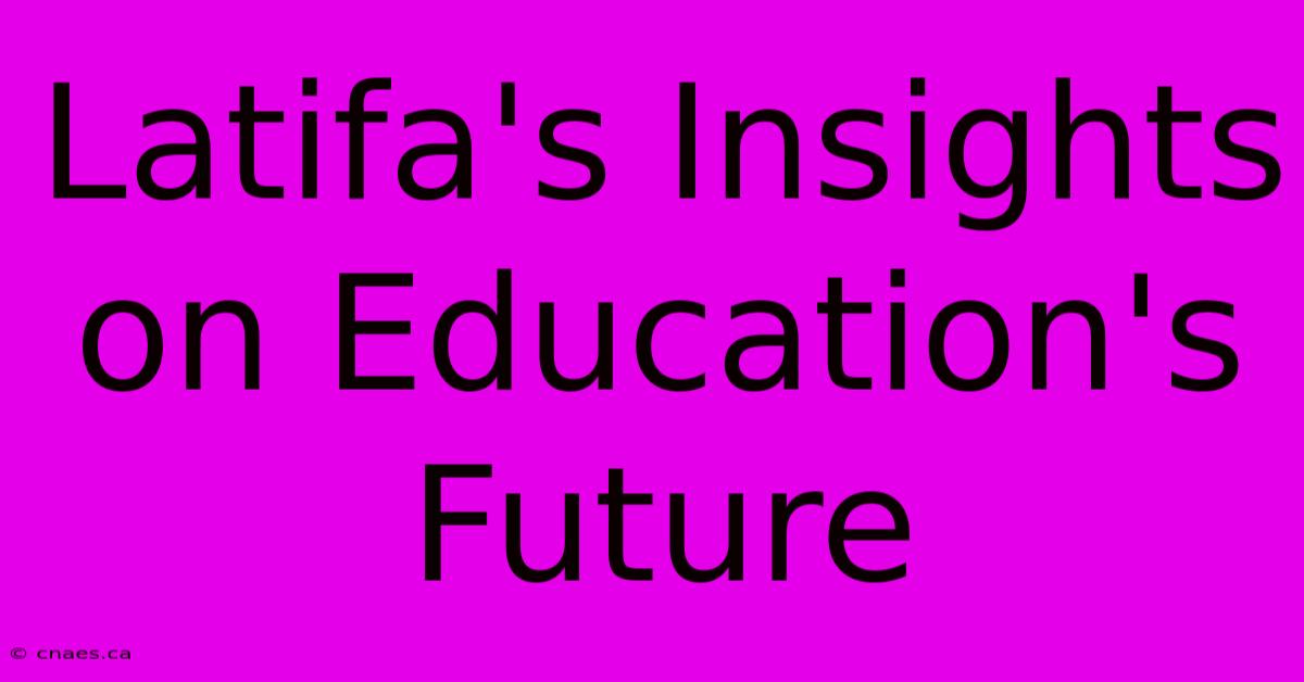 Latifa's Insights On Education's Future