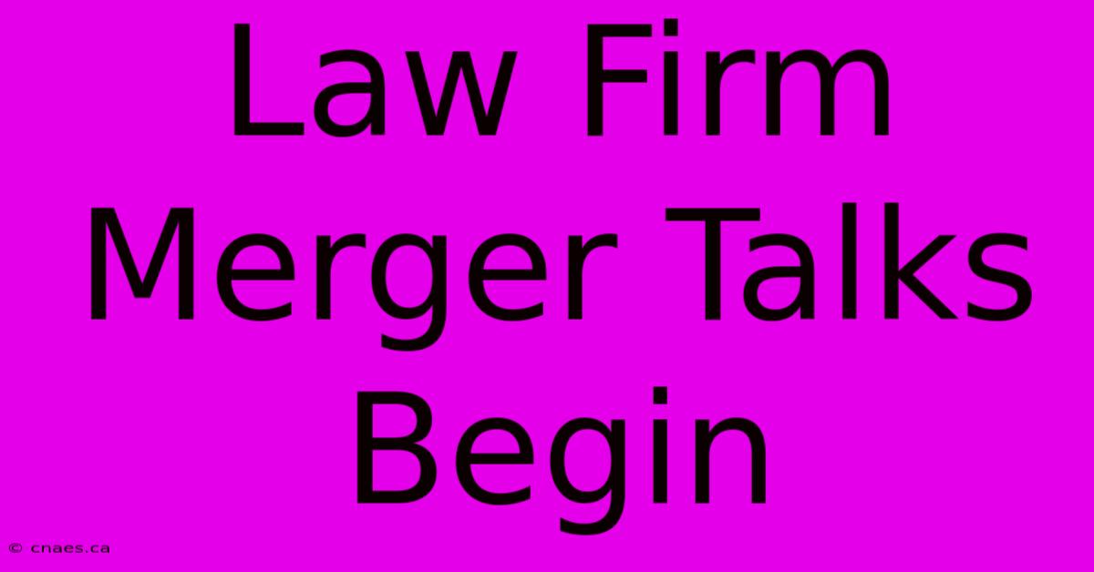 Law Firm Merger Talks Begin