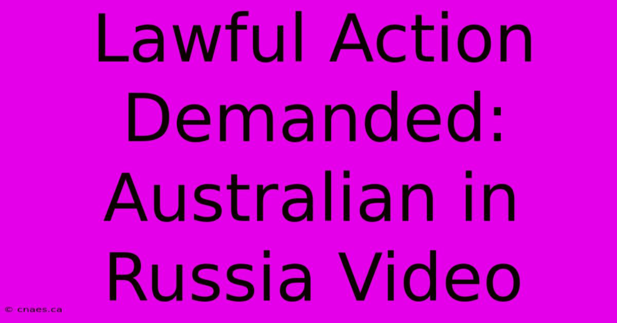 Lawful Action Demanded: Australian In Russia Video