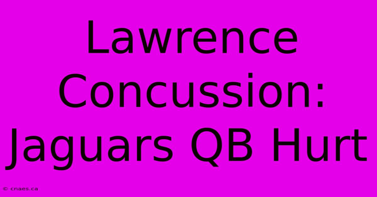 Lawrence Concussion: Jaguars QB Hurt