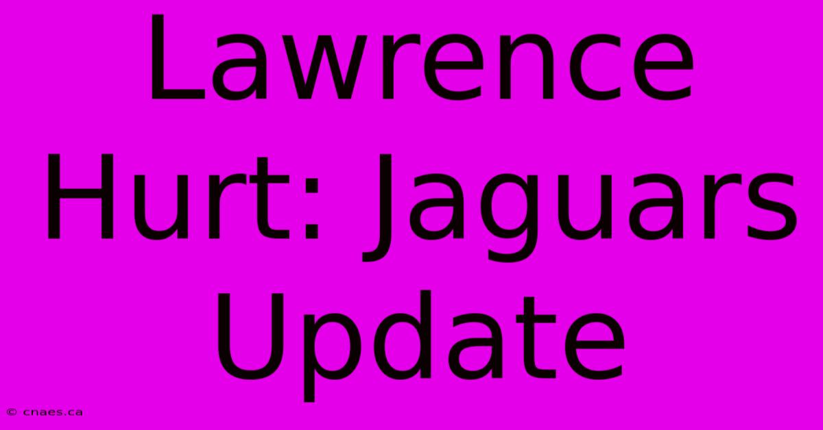 Lawrence Hurt: Jaguars Update