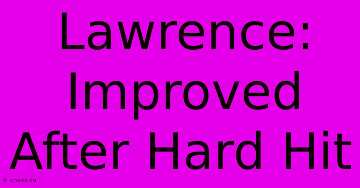 Lawrence: Improved After Hard Hit