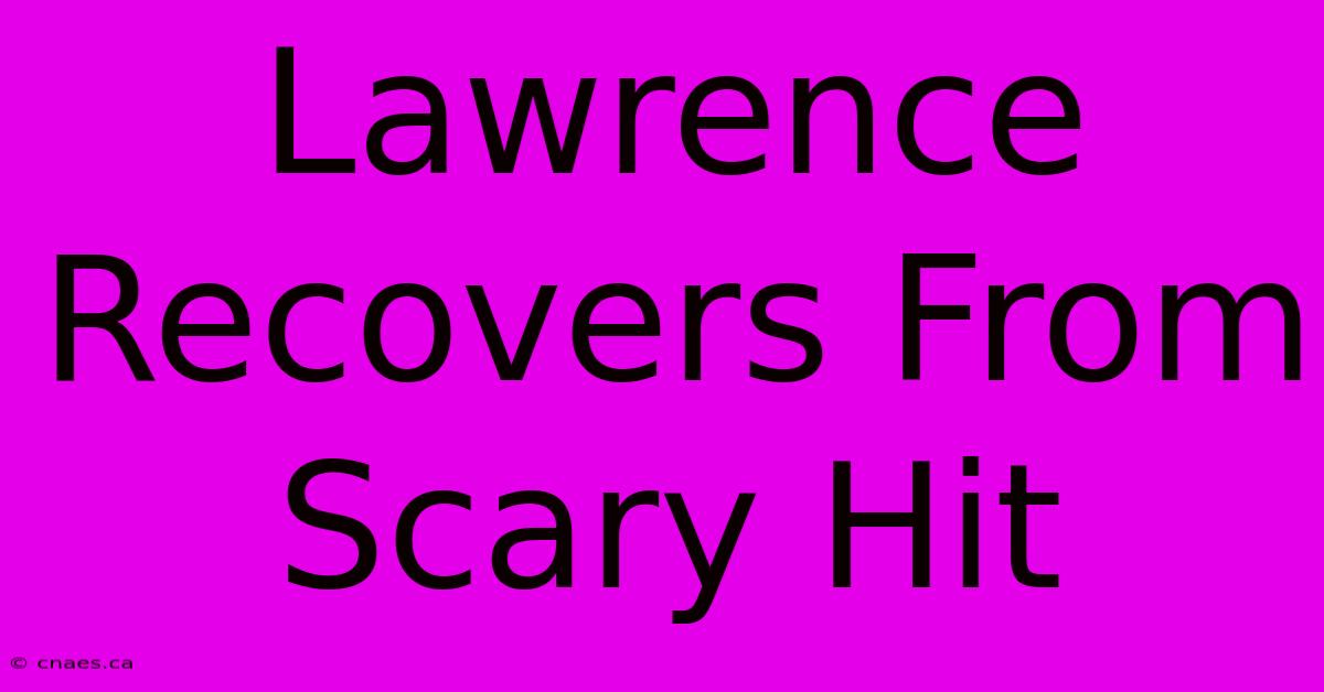 Lawrence Recovers From Scary Hit