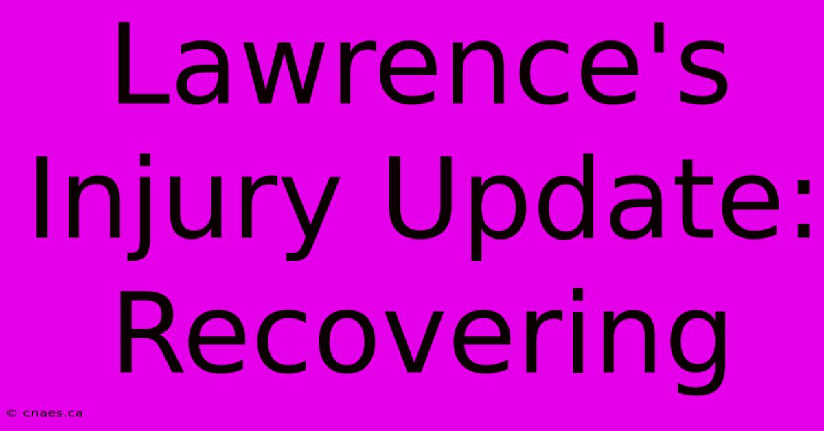 Lawrence's Injury Update: Recovering