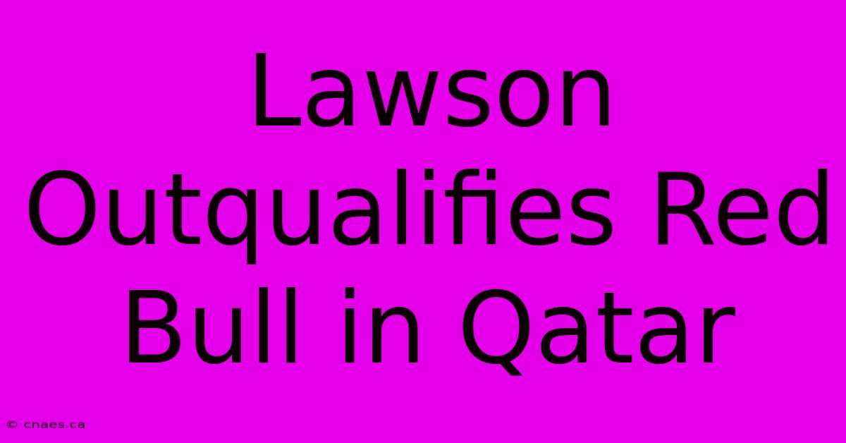 Lawson Outqualifies Red Bull In Qatar