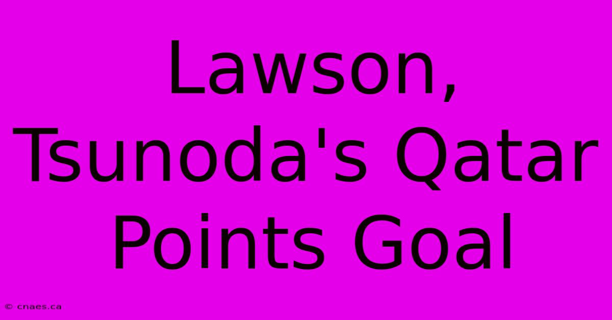 Lawson, Tsunoda's Qatar Points Goal