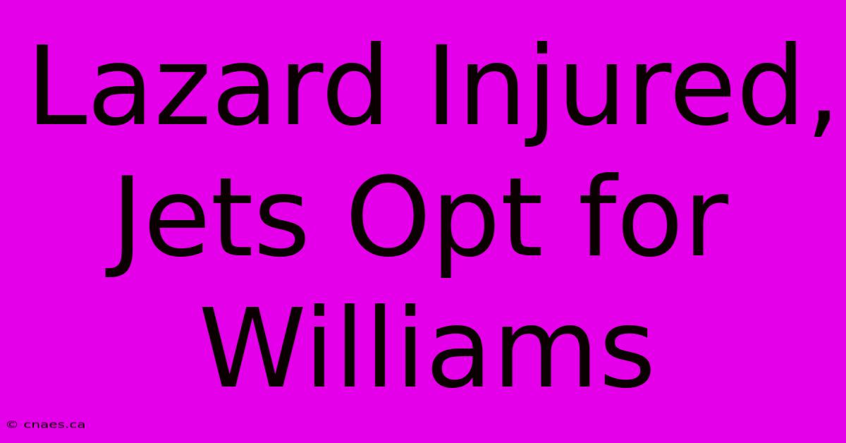 Lazard Injured, Jets Opt For Williams 