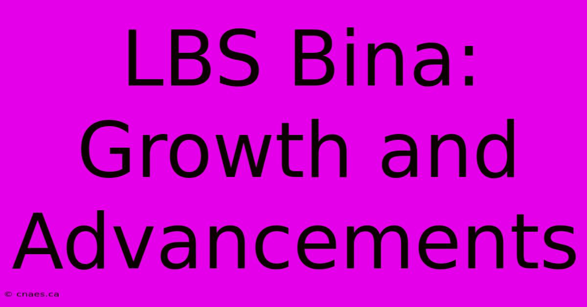 LBS Bina: Growth And Advancements