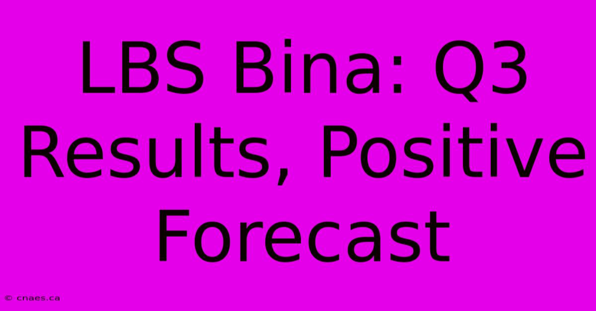 LBS Bina: Q3 Results, Positive Forecast