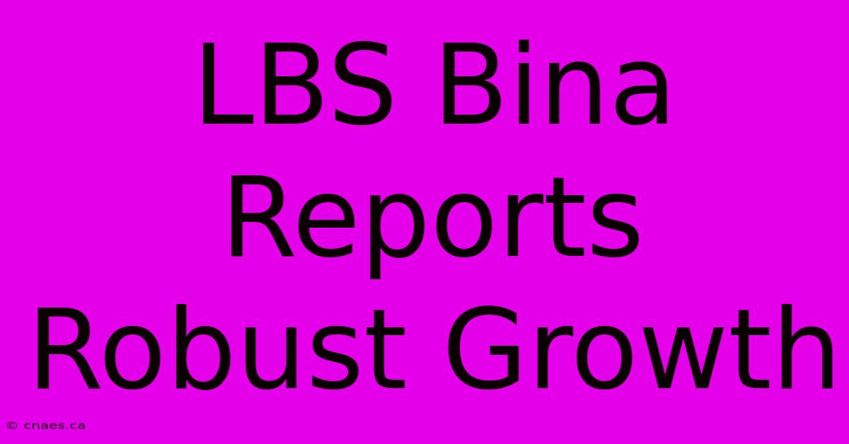 LBS Bina Reports Robust Growth