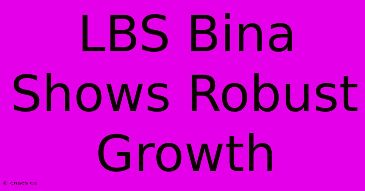 LBS Bina Shows Robust Growth