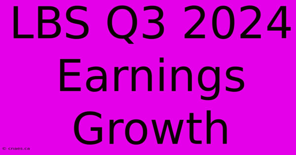 LBS Q3 2024 Earnings Growth