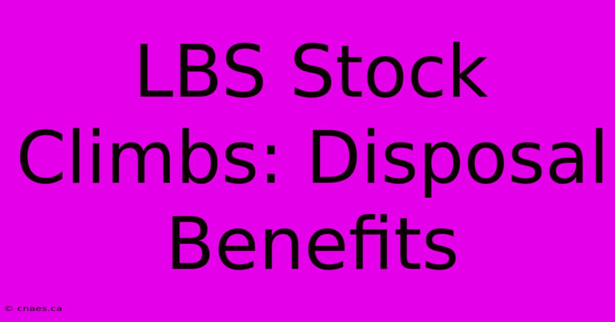 LBS Stock Climbs: Disposal Benefits