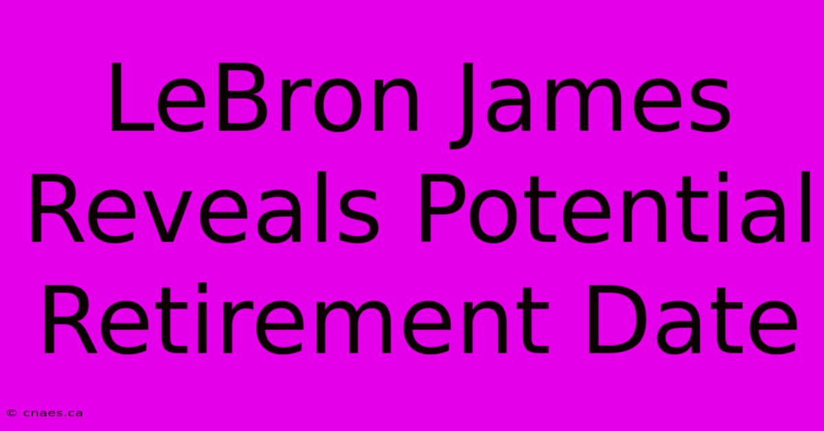 LeBron James Reveals Potential Retirement Date 