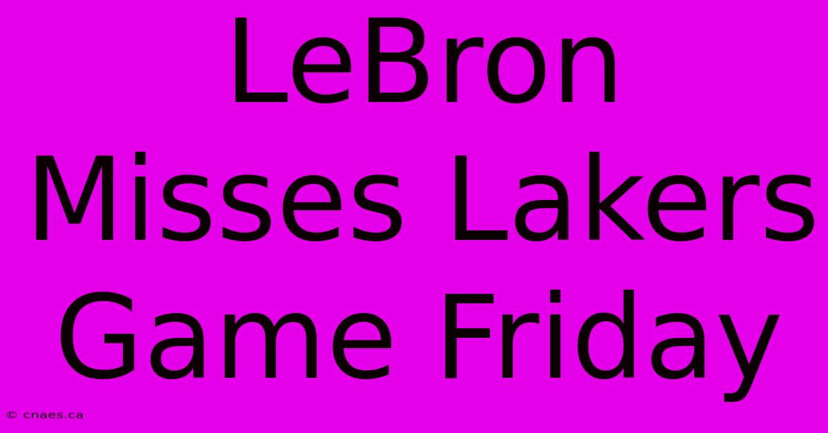 LeBron Misses Lakers Game Friday