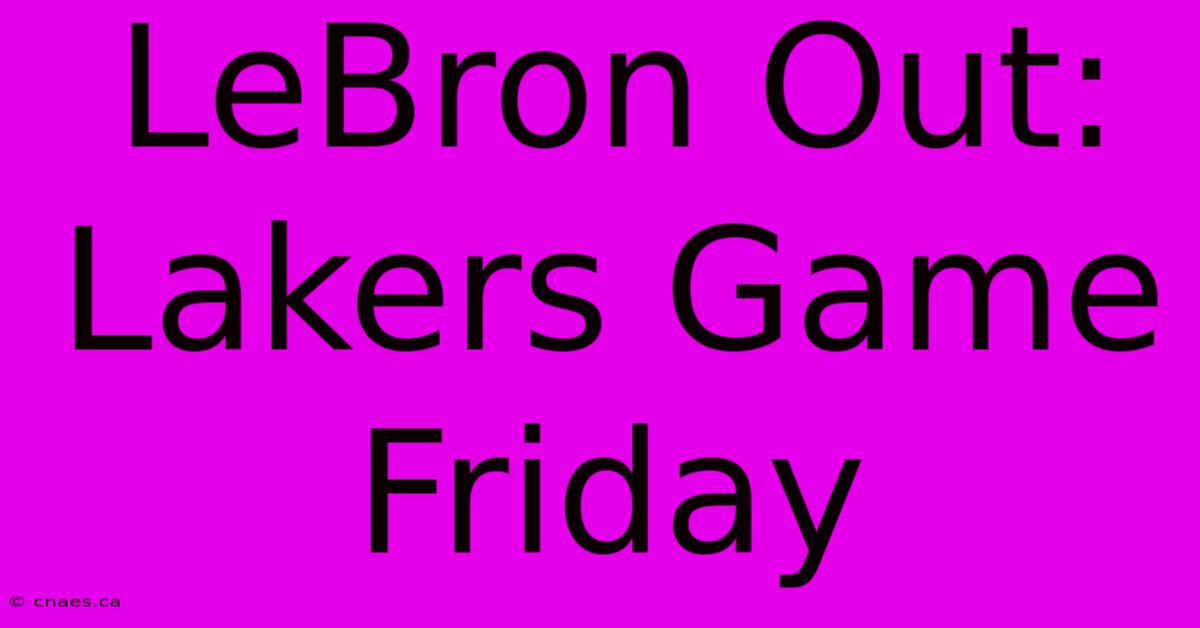 LeBron Out: Lakers Game Friday