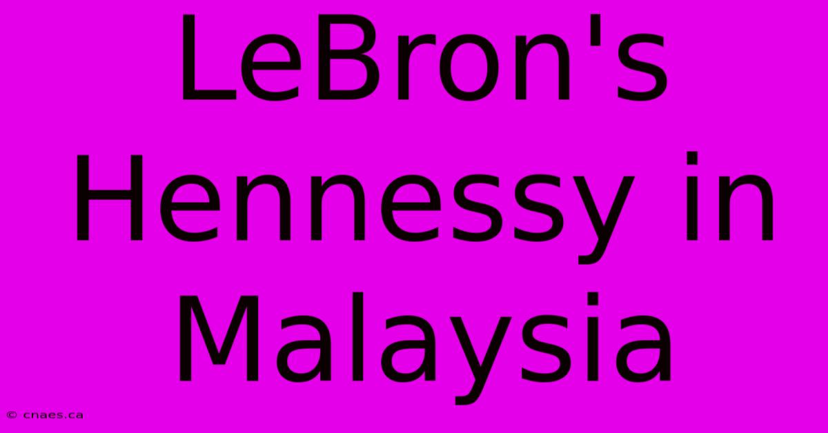 LeBron's Hennessy In Malaysia