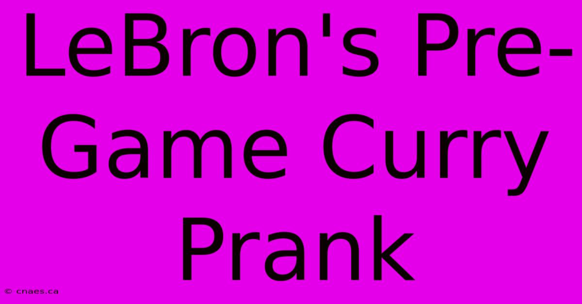 LeBron's Pre-Game Curry Prank