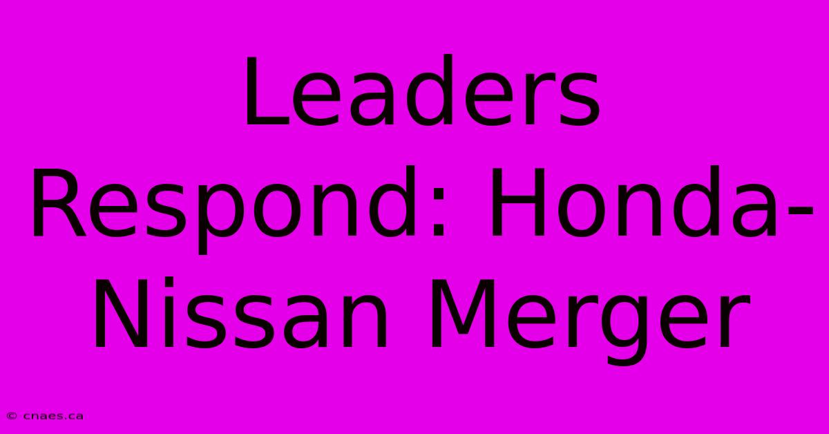 Leaders Respond: Honda-Nissan Merger