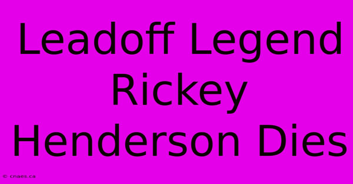 Leadoff Legend Rickey Henderson Dies