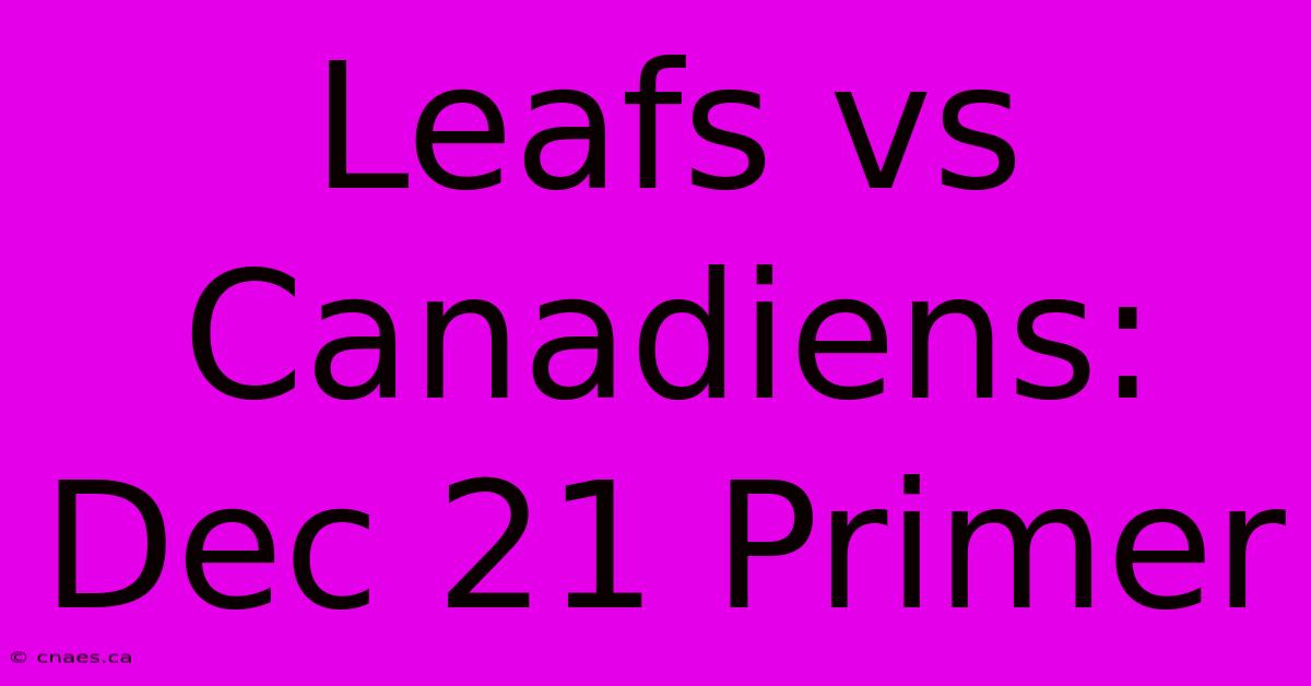 Leafs Vs Canadiens: Dec 21 Primer