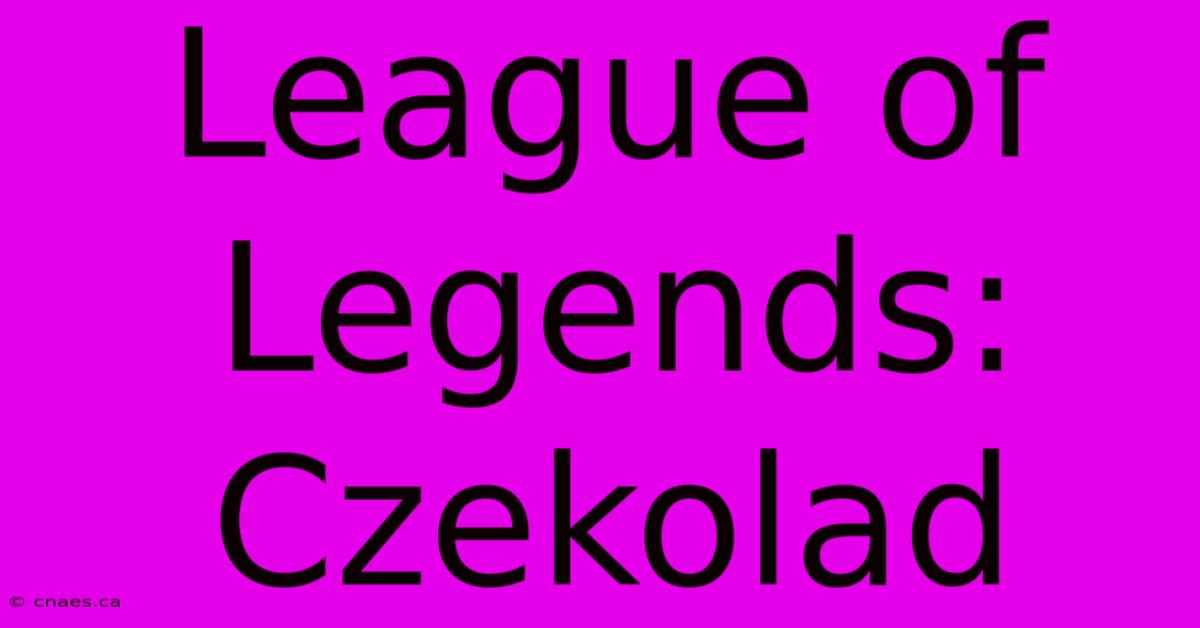 League Of Legends: Czekolad