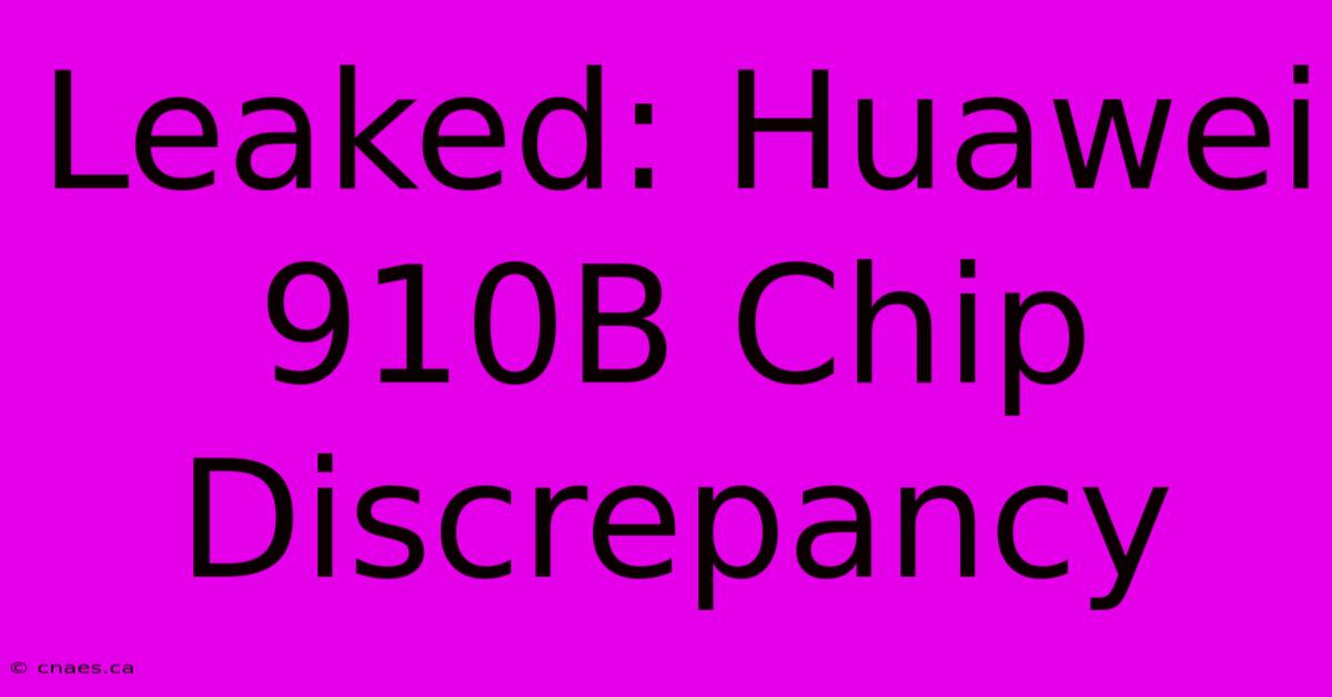 Leaked: Huawei 910B Chip Discrepancy