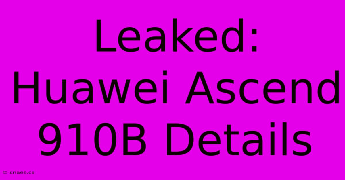 Leaked: Huawei Ascend 910B Details