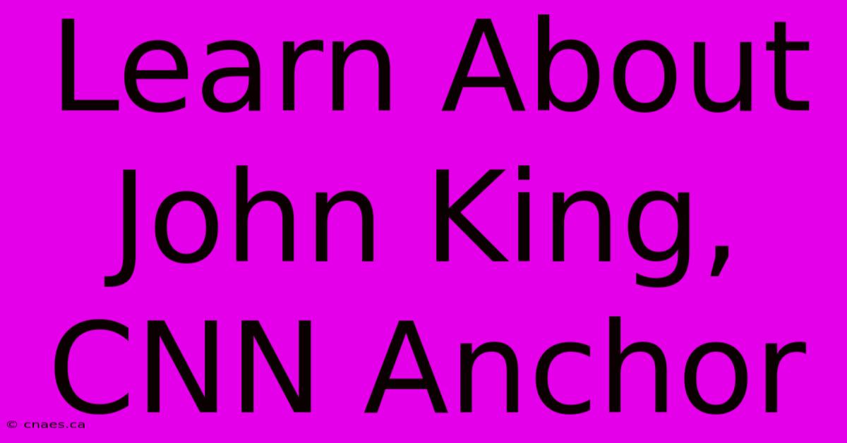 Learn About John King, CNN Anchor 