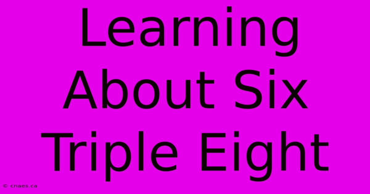 Learning About Six Triple Eight