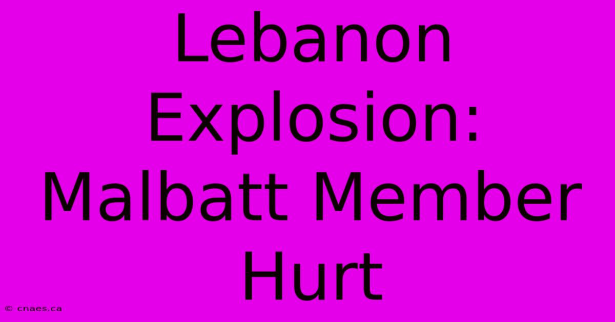 Lebanon Explosion: Malbatt Member Hurt