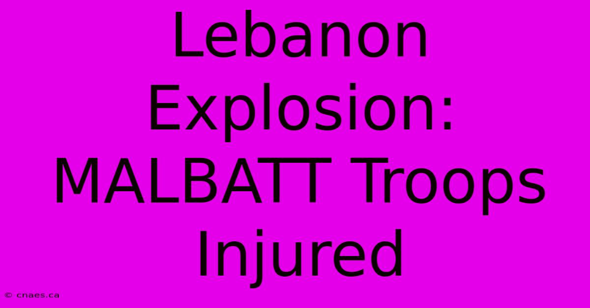 Lebanon Explosion: MALBATT Troops Injured