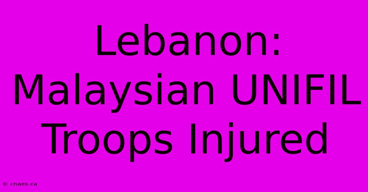 Lebanon: Malaysian UNIFIL Troops Injured