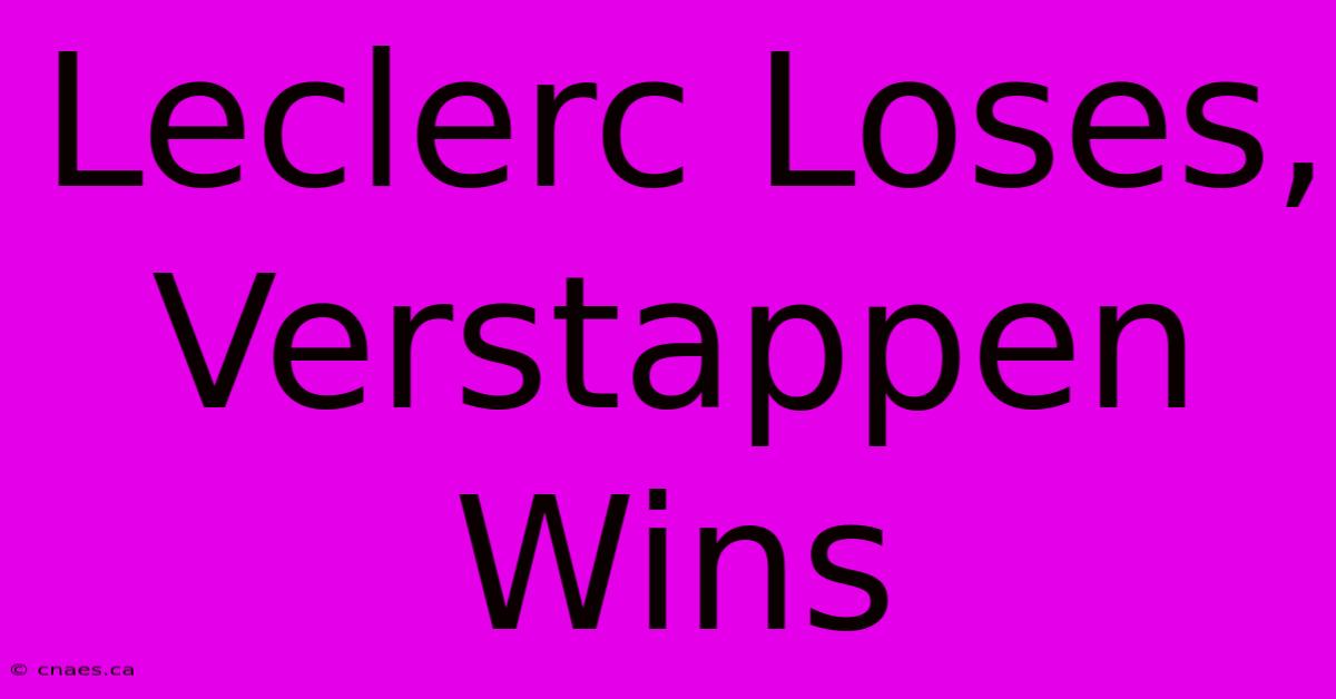 Leclerc Loses, Verstappen Wins