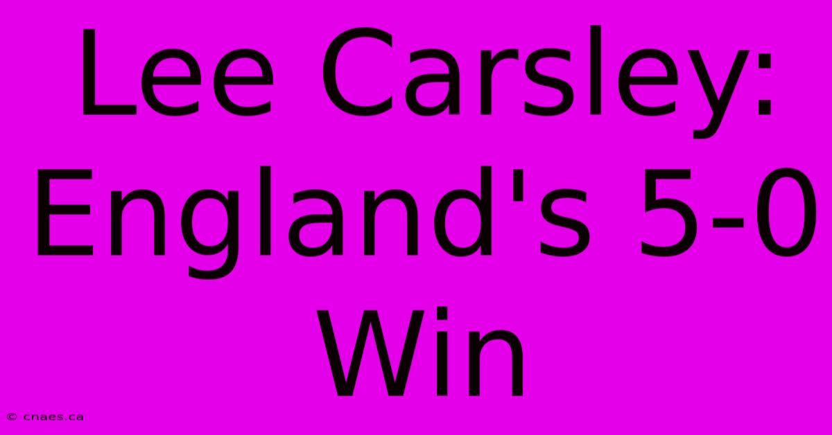 Lee Carsley: England's 5-0 Win