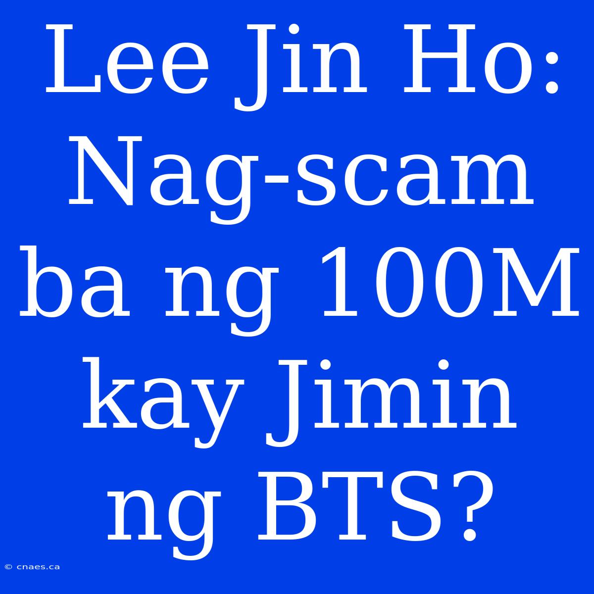 Lee Jin Ho: Nag-scam Ba Ng 100M Kay Jimin Ng BTS?