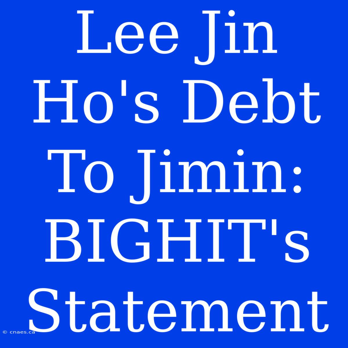 Lee Jin Ho's Debt To Jimin: BIGHIT's Statement