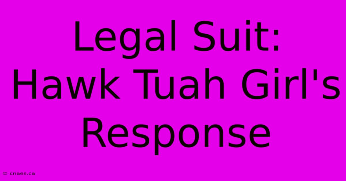 Legal Suit: Hawk Tuah Girl's Response