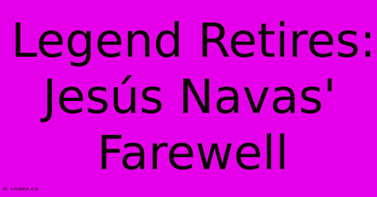 Legend Retires: Jesús Navas' Farewell