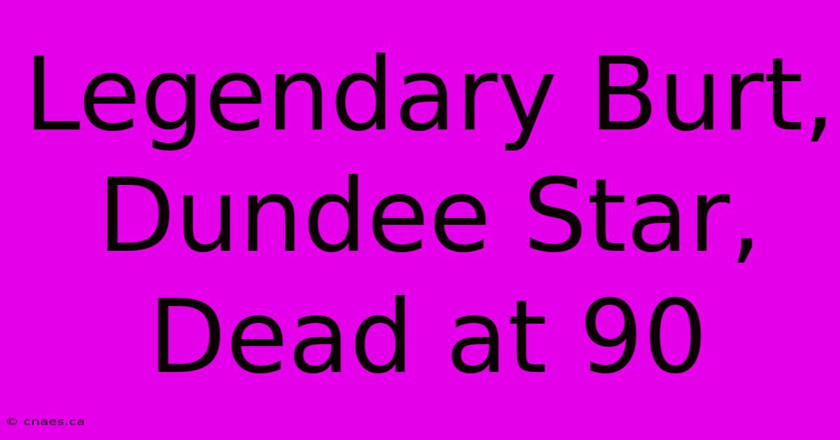 Legendary Burt, Dundee Star, Dead At 90