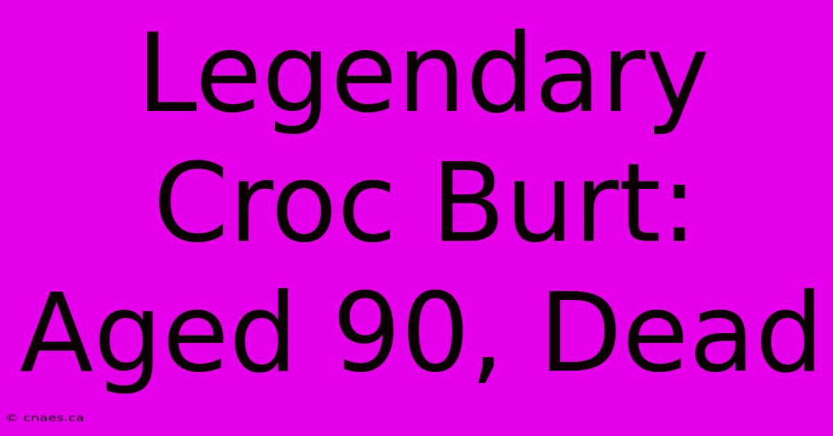 Legendary Croc Burt: Aged 90, Dead