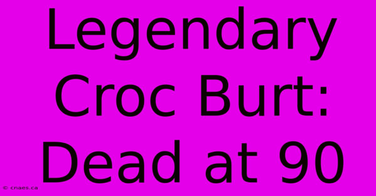 Legendary Croc Burt: Dead At 90