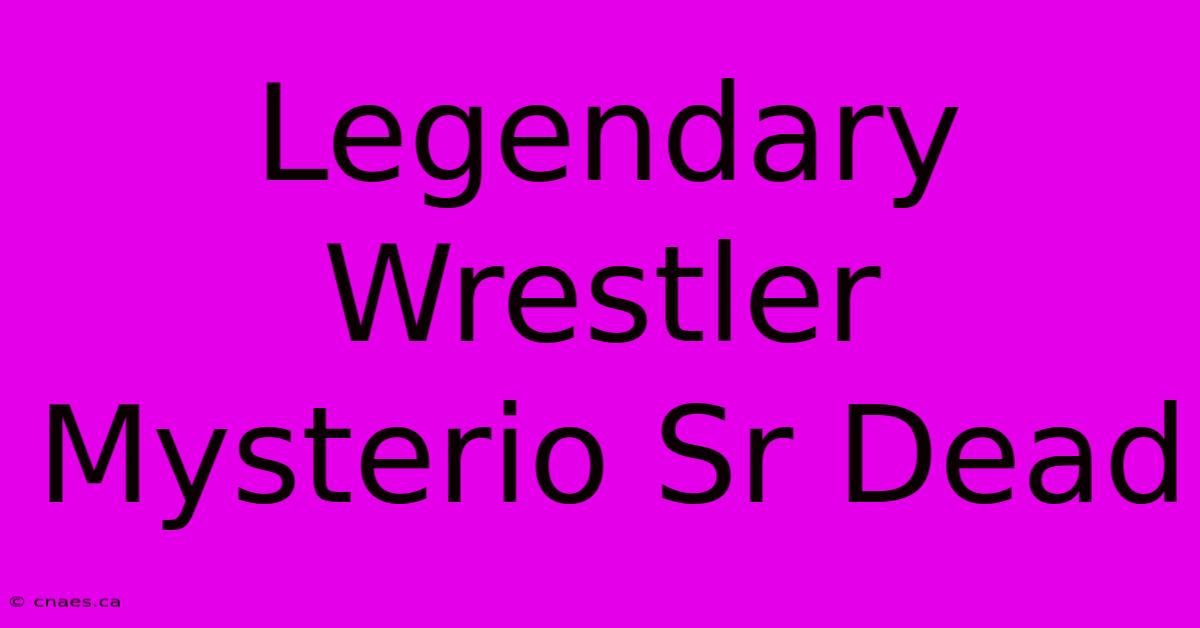 Legendary Wrestler Mysterio Sr Dead