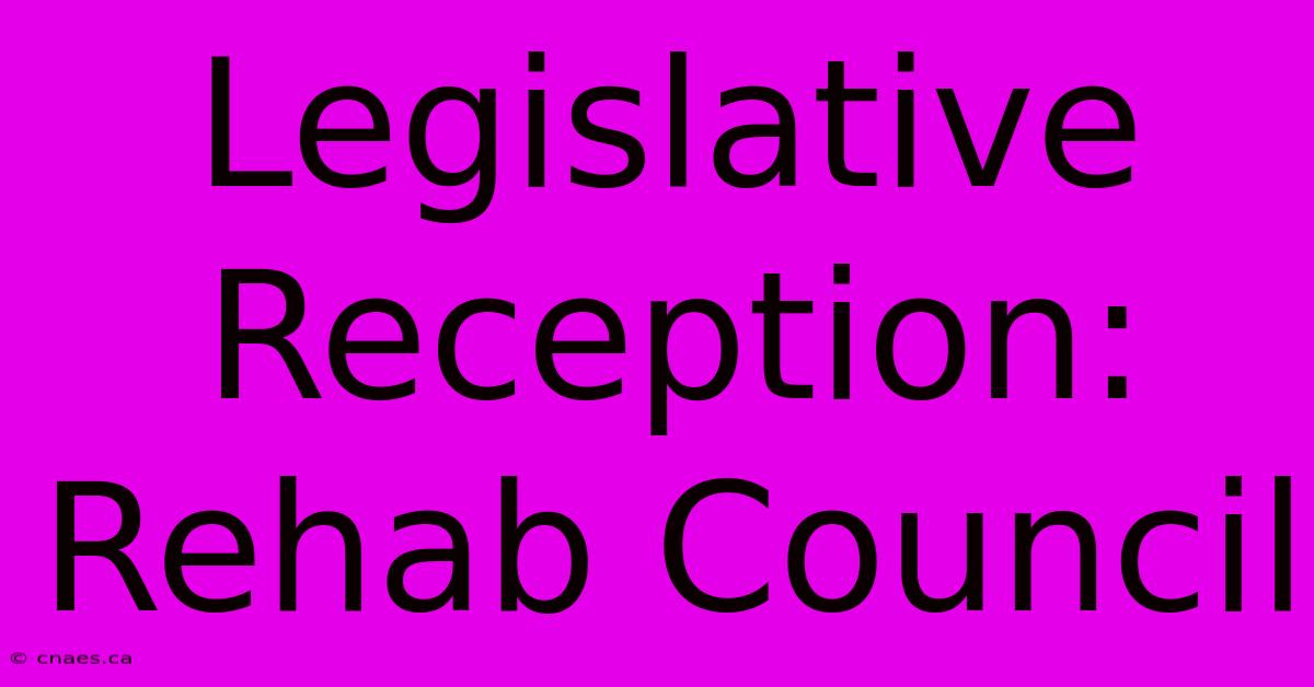 Legislative Reception: Rehab Council