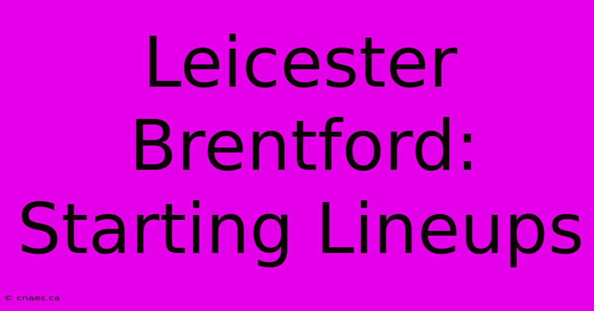 Leicester Brentford: Starting Lineups