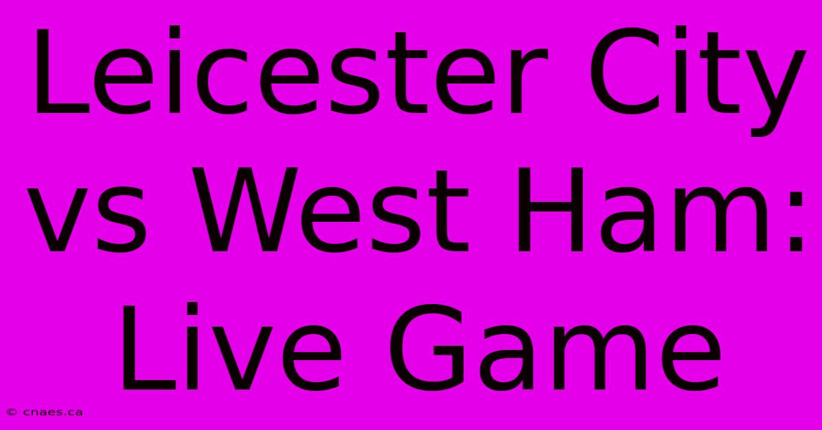 Leicester City Vs West Ham: Live Game