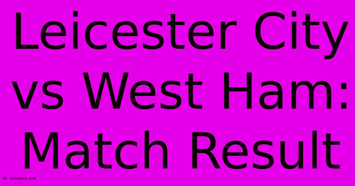 Leicester City Vs West Ham: Match Result