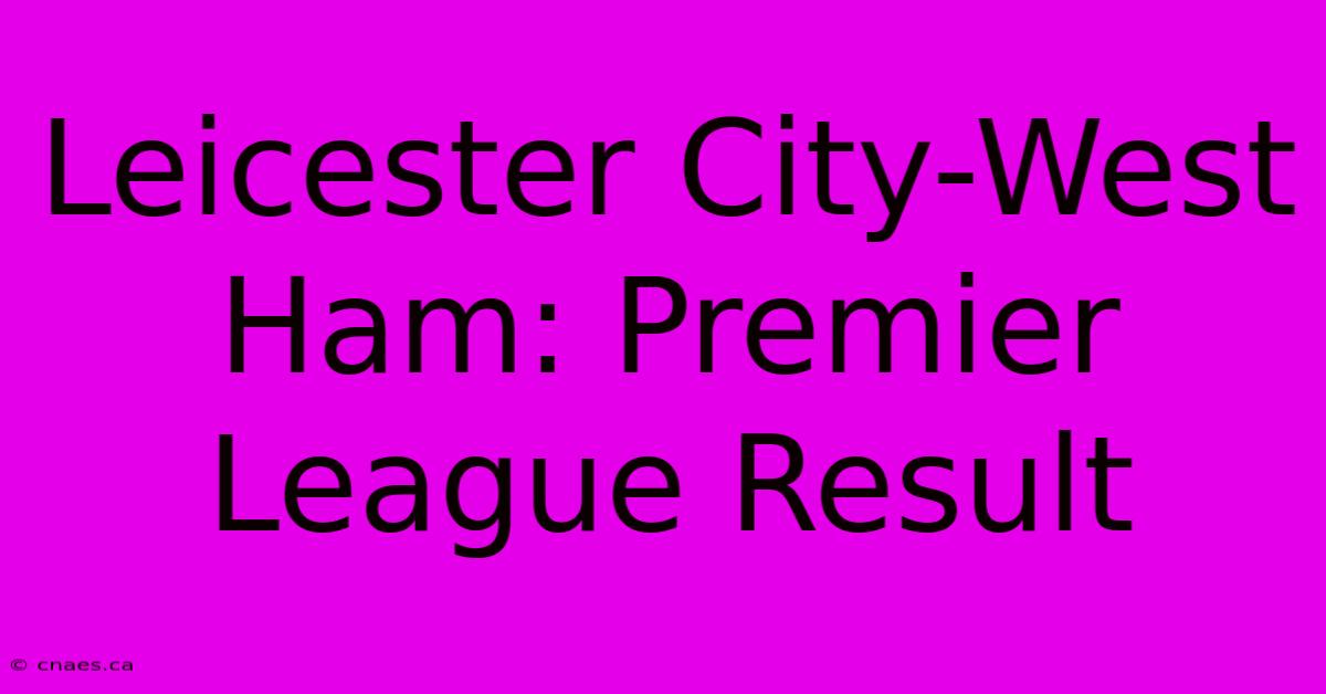 Leicester City-West Ham: Premier League Result