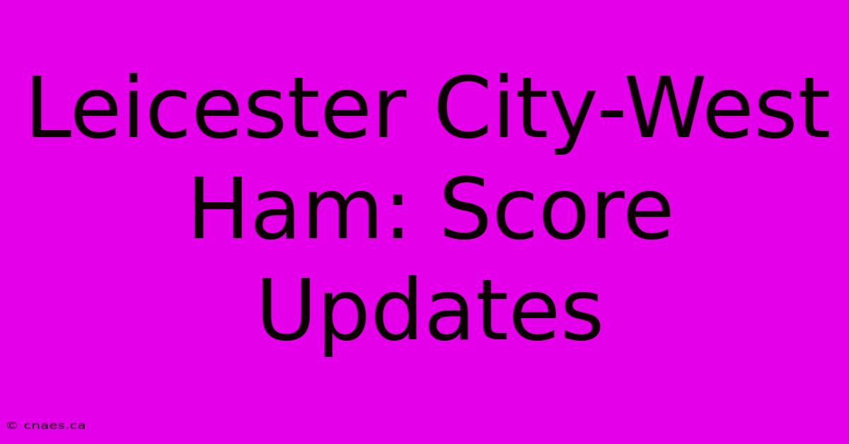 Leicester City-West Ham: Score Updates